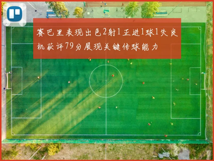 赛巴里表现出色2射1正进1球1失良机获评79分展现关键传球能力