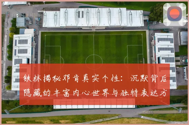 铁林揭秘邓肯真实个性：沉默背后隐藏的丰富内心世界与独特表达方式